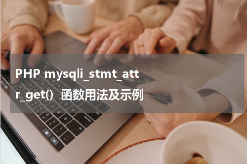 PHP mysqli_stmt_attr_get()  函数用法及示例 - PHP教程