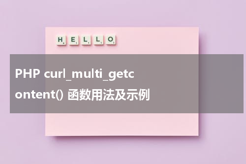 PHP curl_multi_getcontent() 函数用法及示例 - PHP教程