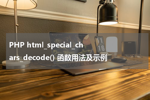 PHP html_special_chars_decode() 函数用法及示例 - PHP教程