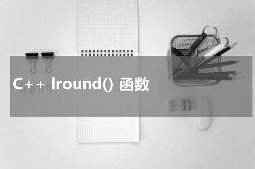 C++ lround() 函数使用方法及示例
