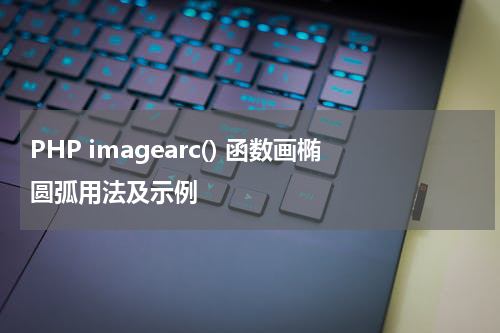 PHP imagearc() 函数画椭圆弧用法及示例 - PHP教程