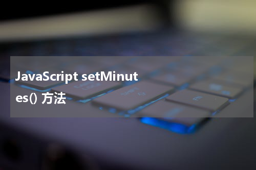 JavaScript setMinutes() 方法