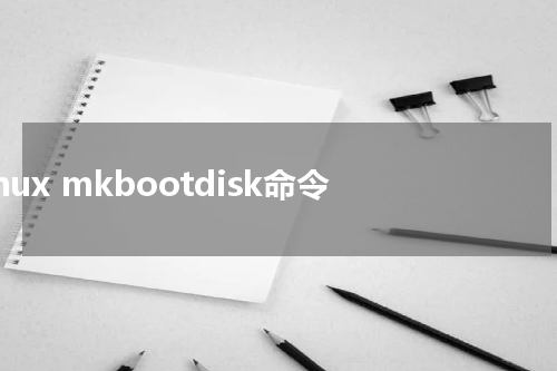 Linux mkbootdisk命令 - Linux教程