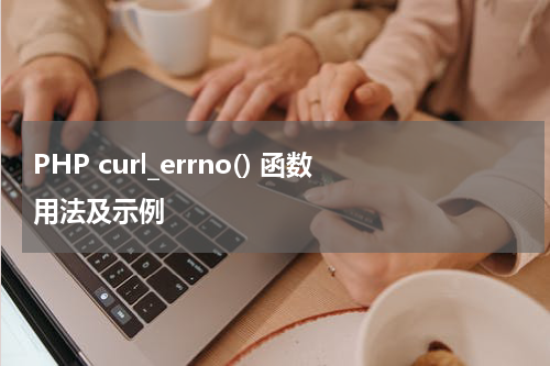 PHP curl_errno() 函数用法及示例 - PHP教程