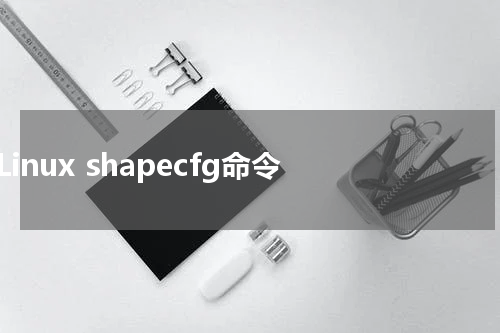Linux shapecfg命令 - Linux教程