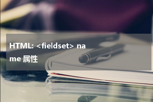 HTML: <fieldset> name 属性