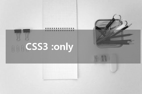 CSS3 :only-child 选择器