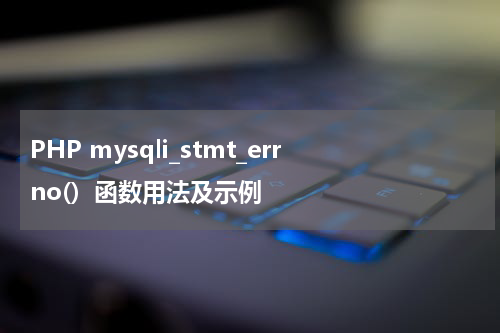 PHP mysqli_stmt_errno()  函数用法及示例 - PHP教程