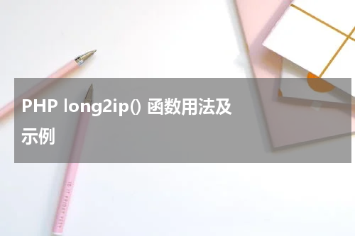PHP long2ip() 函数用法及示例 - PHP教程