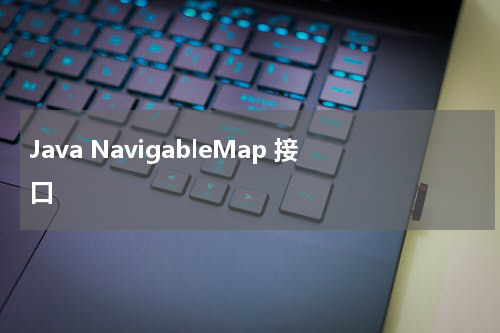 Java NavigableMap 接口 - Java教程