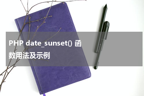 PHP date_sunset() 函数用法及示例 - PHP教程