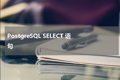 PostgreSQL SELECT 语句 