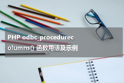 PHP odbc_procedurecolumns() 函数用法及示例 - PHP教程