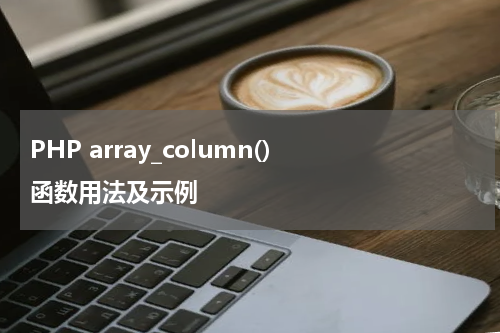PHP array_column() 函数用法及示例 - PHP教程