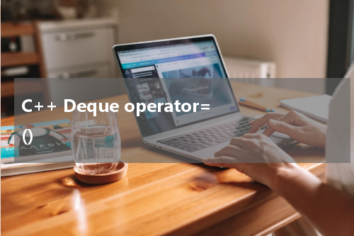 C++ Deque operator=() 使用方法及示例