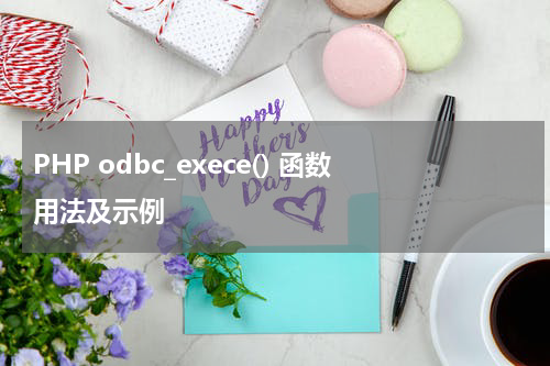 PHP odbc_exece() 函数用法及示例 - PHP教程