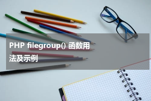 PHP filegroup() 函数用法及示例 - PHP教程
