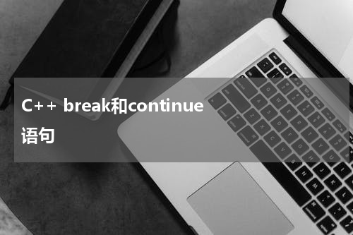 C++ break和continue 语句 