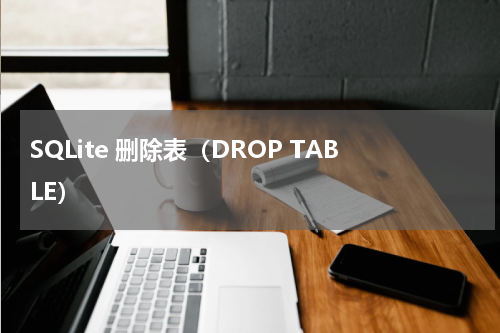 SQLite 删除表（DROP TABLE） 