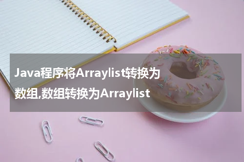 Java程序将Arraylist转换为数组,数组转换为Arraylist - Java教程