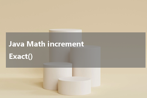 Java Math incrementExact() 使用方法及示例 - Java教程
