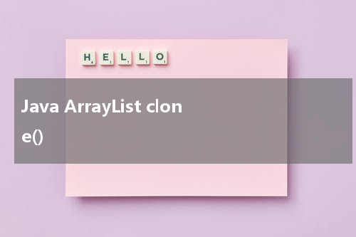 Java ArrayList clone() 使用方法及示例 - Java教程