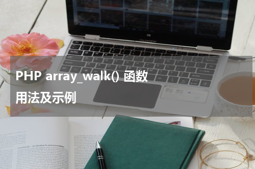PHP array_walk() 函数用法及示例 - PHP教程