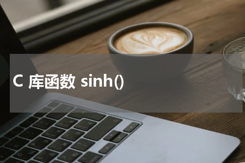 C 库函数 sinh() 使用方法及示例 - C语言教程