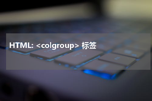 HTML: <colgroup> 标签 