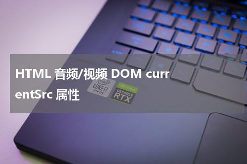 HTML 音频/视频 DOM currentSrc 属性