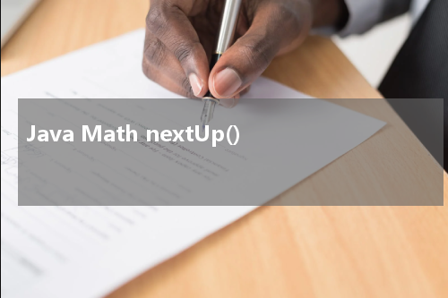 Java Math nextUp() 使用方法及示例 - Java教程