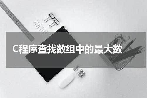 C程序查找数组中的最大数 - C语言教程