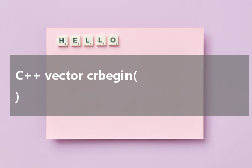 C++ vector crbegin() 使用方法及示例