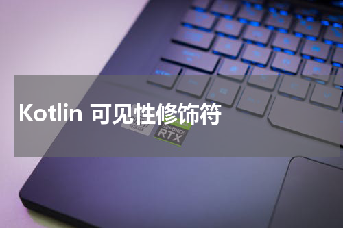 Kotlin 可见性修饰符 - Kotlin教程 