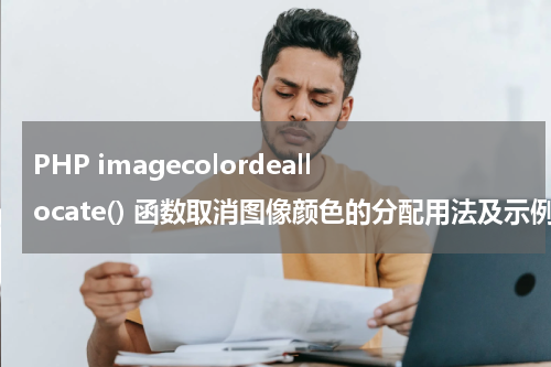 PHP imagecolordeallocate() 函数取消图像颜色的分配用法及示例 - PHP教程