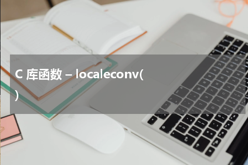 C 库函数 – localeconv() 使用方法及示例 - C语言教程
