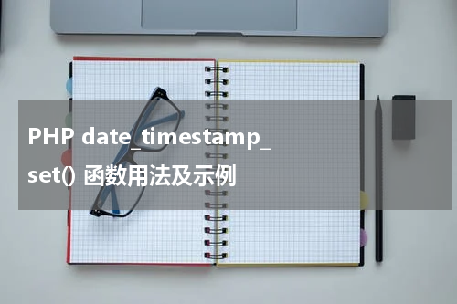 PHP date_timestamp_set() 函数用法及示例 - PHP教程