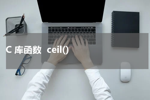  C 库函数  ceil() 使用方法及示例 - C语言教程