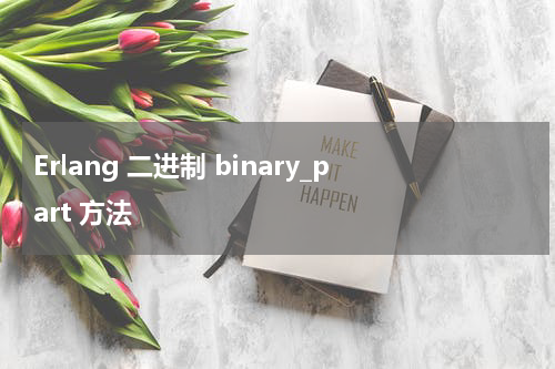 Erlang 二进制 binary_part 方法 - Erlang教程