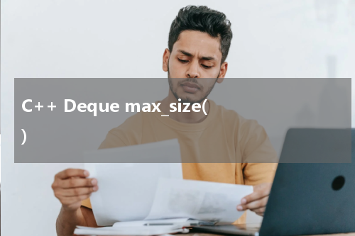 C++ Deque max_size() 使用方法及示例