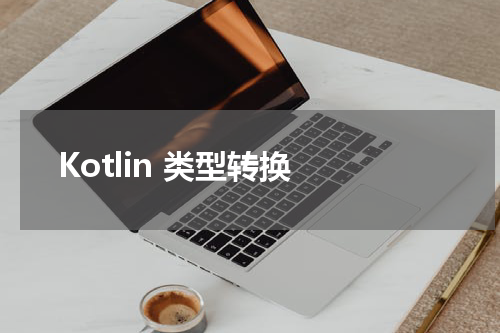 Kotlin 类型转换 - Kotlin教程 
