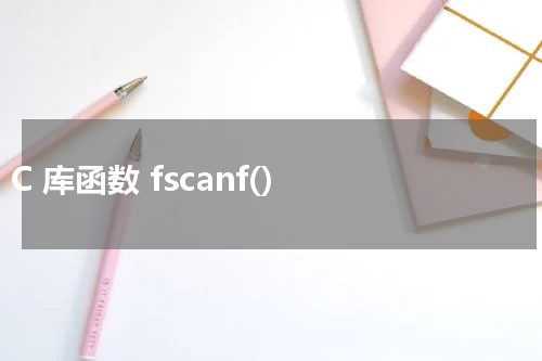 C 库函数 fscanf() 使用方法及示例 - C语言教程