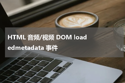 HTML 音频/视频 DOM loadedmetadata 事件