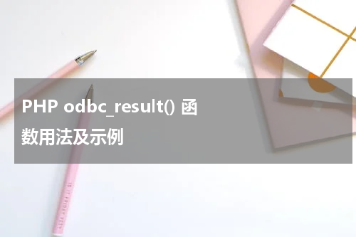 PHP odbc_result() 函数用法及示例 - PHP教程