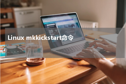 Linux mkkickstart命令 - Linux教程