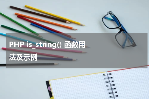 PHP is_string() 函数用法及示例 - PHP教程