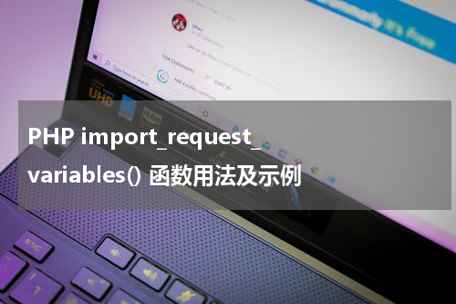 PHP import_request_variables() 函数用法及示例 - PHP教程