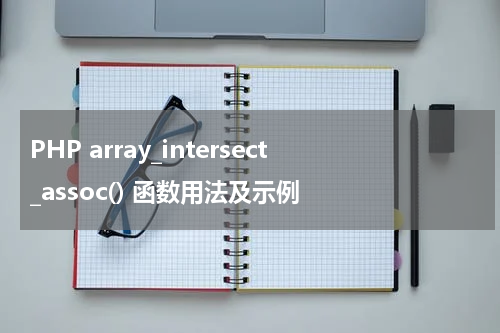 PHP array_intersect_assoc() 函数用法及示例 - PHP教程