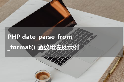 PHP date_parse_from_format() 函数用法及示例 - PHP教程
