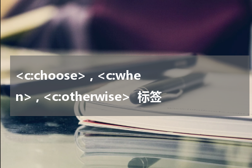 <c:choose> , <c:when> , <c:otherwise>  标签 - JSP教程